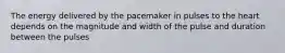 The energy delivered by the pacemaker in pulses to the heart depends on the magnitude and width of the pulse and duration between the pulses