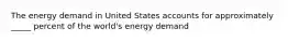 The energy demand in United States accounts for approximately _____ percent of the world's energy demand