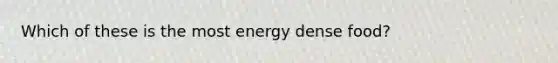 Which of these is the most energy dense food?