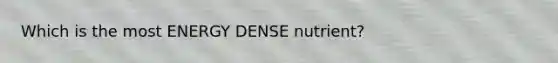 Which is the most ENERGY DENSE nutrient?