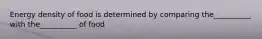 Energy density of food is determined by comparing the__________ with the__________ of food