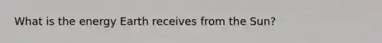 What is the energy Earth receives from the Sun?