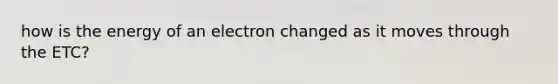 how is the energy of an electron changed as it moves through the ETC?