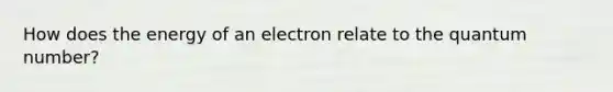 How does the energy of an electron relate to the quantum number?