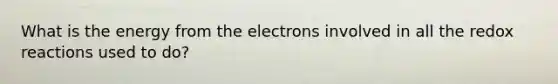 What is the energy from the electrons involved in all the redox reactions used to do?