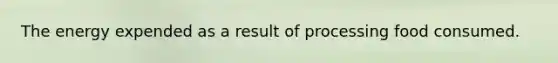 The energy expended as a result of processing food consumed.