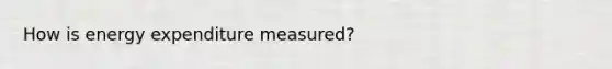 How is energy expenditure measured?