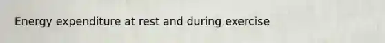 Energy expenditure at rest and during exercise