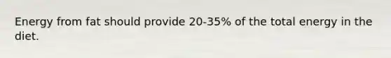 Energy from fat should provide 20-35% of the total energy in the diet.