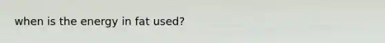 when is the energy in fat used?