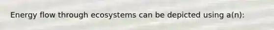 Energy flow through ecosystems can be depicted using a(n):