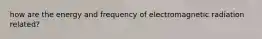 how are the energy and frequency of electromagnetic radiation related?