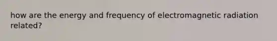 how are the energy and frequency of electromagnetic radiation related?