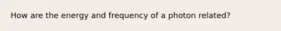 How are the energy and frequency of a photon related?