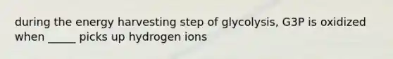 during the energy harvesting step of glycolysis, G3P is oxidized when _____ picks up hydrogen ions