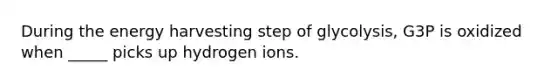 During the energy harvesting step of glycolysis, G3P is oxidized when _____ picks up hydrogen ions.