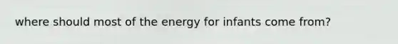 where should most of the energy for infants come from?