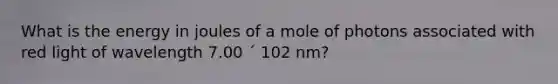 What is the energy in joules of a mole of photons associated with red light of wavelength 7.00 ´ 102 nm?