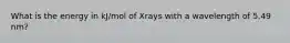 What is the energy in kJ/mol of Xrays with a wavelength of 5.49 nm?