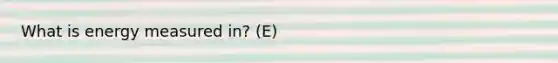 What is energy measured in? (E)