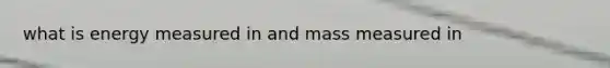 what is energy measured in and mass measured in