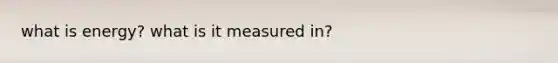 what is energy? what is it measured in?