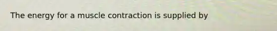 The energy for a <a href='https://www.questionai.com/knowledge/k0LBwLeEer-muscle-contraction' class='anchor-knowledge'>muscle contraction</a> is supplied by