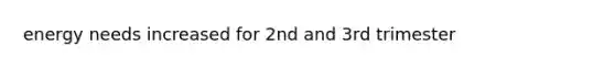 energy needs increased for 2nd and 3rd trimester