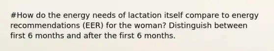 #How do the energy needs of lactation itself compare to energy recommendations (EER) for the woman? Distinguish between first 6 months and after the first 6 months.