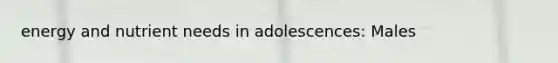 energy and nutrient needs in adolescences: Males