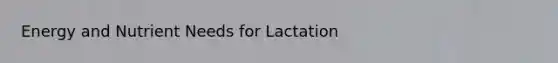 Energy and Nutrient Needs for Lactation