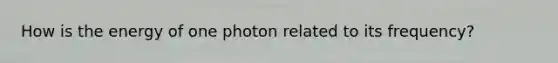 How is the energy of one photon related to its frequency?