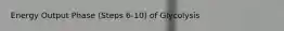 Energy Output Phase (Steps 6-10) of Glycolysis