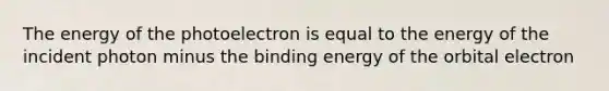 The energy of the photoelectron is equal to the energy of the incident photon minus the binding energy of the orbital electron