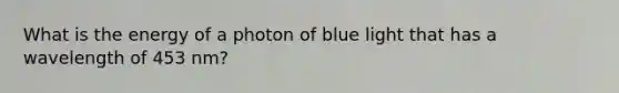 What is the energy of a photon of blue light that has a wavelength of 453 nm?