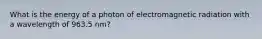 What is the energy of a photon of electromagnetic radiation with a wavelength of 963.5 nm?