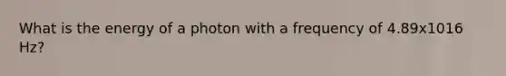 What is the energy of a photon with a frequency of 4.89x1016 Hz?