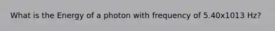 What is the Energy of a photon with frequency of 5.40x1013 Hz?