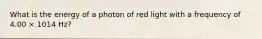 What is the energy of a photon of red light with a frequency of 4.00 × 1014 Hz?