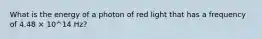 What is the energy of a photon of red light that has a frequency of 4.48 × 10^14 Hz?