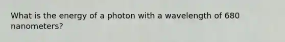 What is the energy of a photon with a wavelength of 680 nanometers?