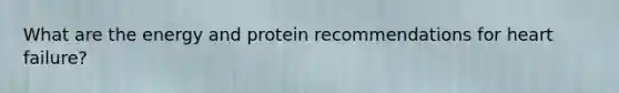 What are the energy and protein recommendations for heart failure?