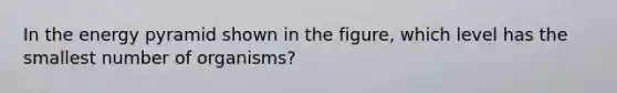 In the energy pyramid shown in the figure, which level has the smallest number of organisms?