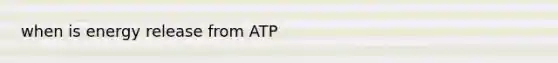 when is energy release from ATP