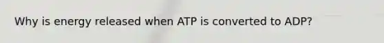 Why is energy released when ATP is converted to ADP?