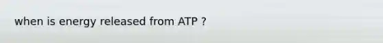 when is energy released from ATP ?