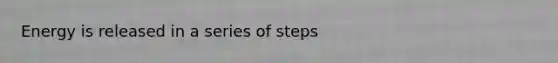 Energy is released in a series of steps