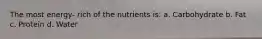 The most energy- rich of the nutrients is: a. Carbohydrate b. Fat c. Protein d. Water