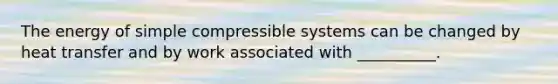 The energy of simple compressible systems can be changed by heat transfer and by work associated with __________.