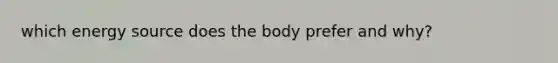 which energy source does the body prefer and why?